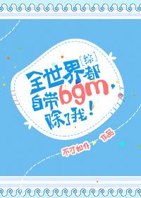 [综]全世界都自带bgm，除了我！