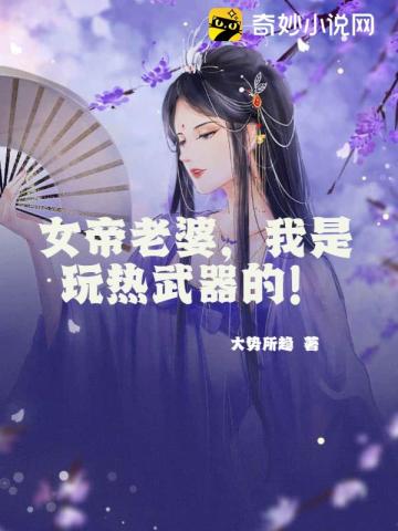 女帝老婆，我是玩热武器的！