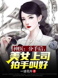 神医：分手后，美女上司拍手叫好