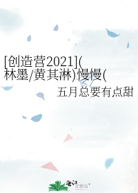 [创造营2021](林墨/黄其淋)慢慢（bg向）